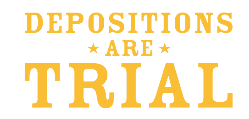 Yellow text that reads "Depositions Are Trial" surrounded by yellow stars.