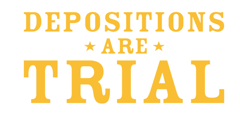 Yellow text that reads "Depositions Are Trial" surrounded by yellow stars.